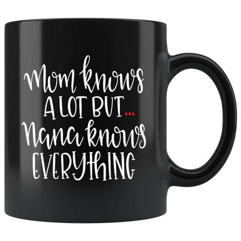 MOM KNOWS A LOT BUT NANA KNOWS EVERYTHING COFFEE MUG