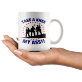 TAKE A KNEE MY ASS! PATRIOTIC SOLDIERS COFFEE MUG