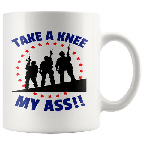 TAKE A KNEE MY ASS! PATRIOTIC SOLDIERS COFFEE MUG