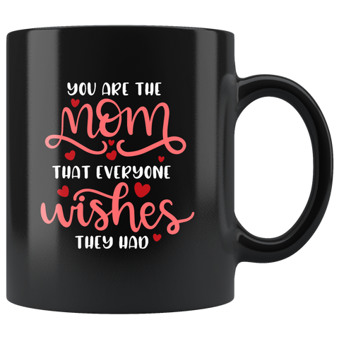 YOU ARE THE MOM THAT EVERYONE WISHES THEY HAD COFFEE MUG