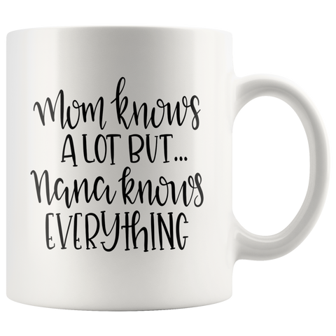 MOM KNOWS A LOT BUT NANA KNOWS EVERYTHING COFFEE MUG